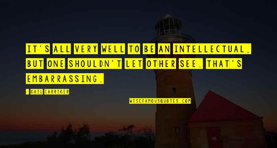 John Stamos Uncle Jesse Quotes By Gail Carriger: It's all very well to be an intellectual, John Stamos Uncle Jesse Quotes By Gail Carriger: It's all very well to be an intellectual,