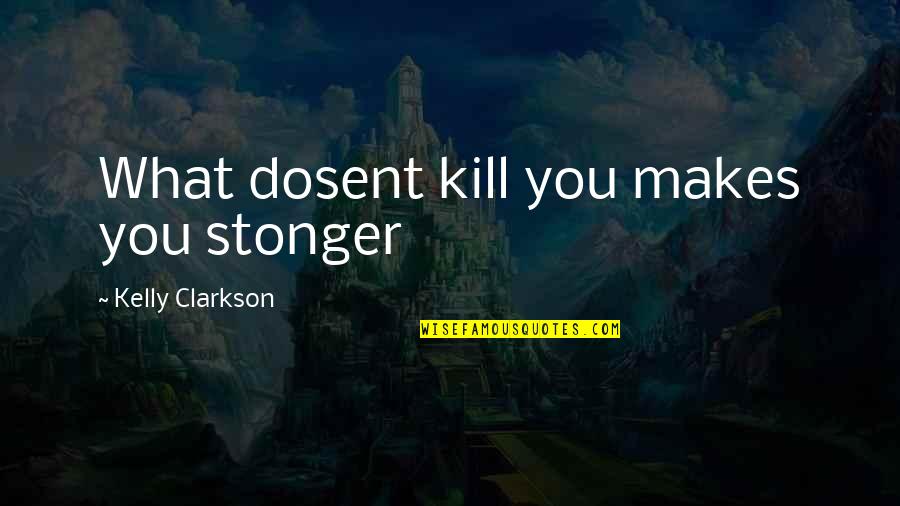 John Stamos Uncle Jesse Quotes By Kelly Clarkson: What dosent kill you makes you stonger John Stamos Uncle Jesse Quotes By Kelly Clarkson: What dosent kill you makes you stonger