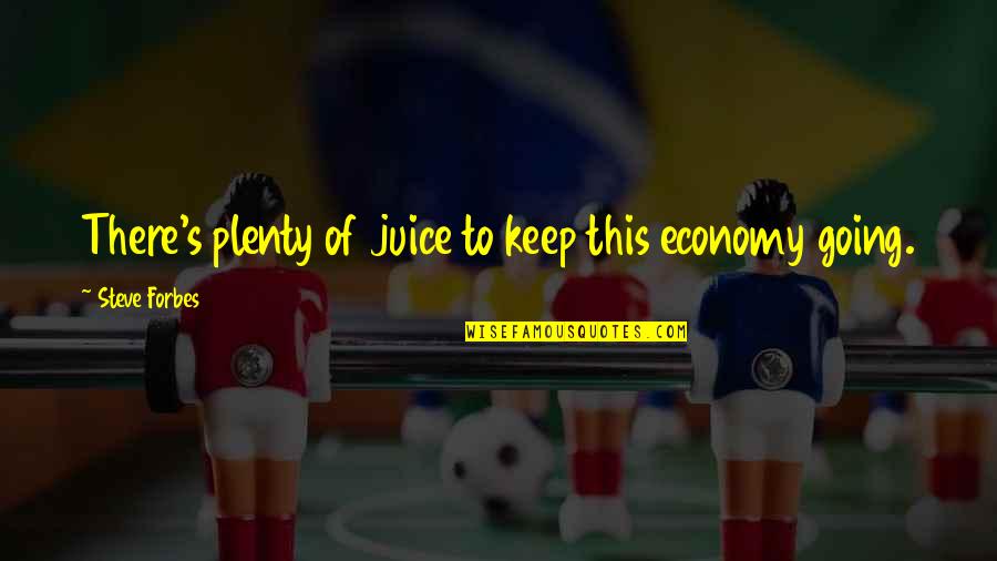 John Stape Quotes By Steve Forbes: There's plenty of juice to keep this economy John Stape Quotes By Steve Forbes: There's plenty of juice to keep this economy