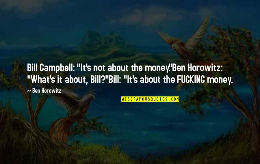 John Starks Quotes By Ben Horowitz: Bill Campbell: "It's not about the money."Ben Horowitz: