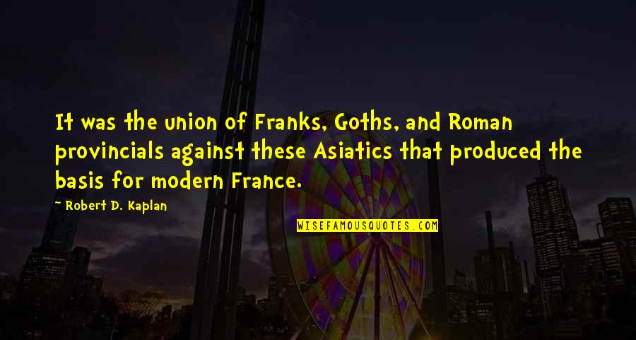 John Starks Quotes By Robert D. Kaplan: It was the union of Franks, Goths, and