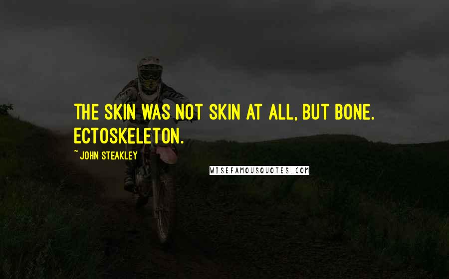 John Steakley quotes: The skin was not skin at all, but bone. Ectoskeleton.