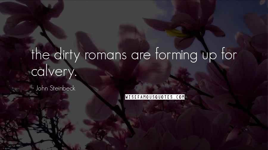 John Steinbeck quotes: the dirty romans are forming up for calvery.