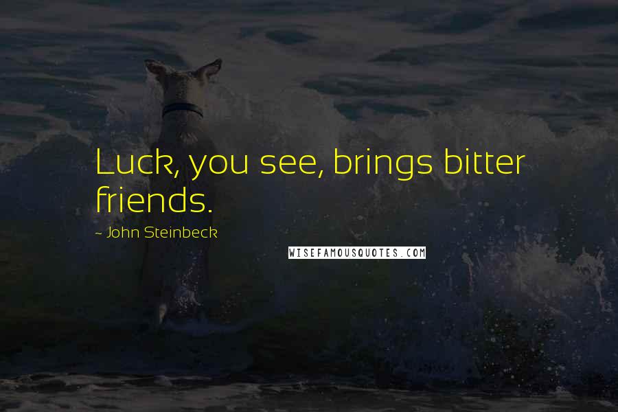 John Steinbeck quotes: Luck, you see, brings bitter friends.