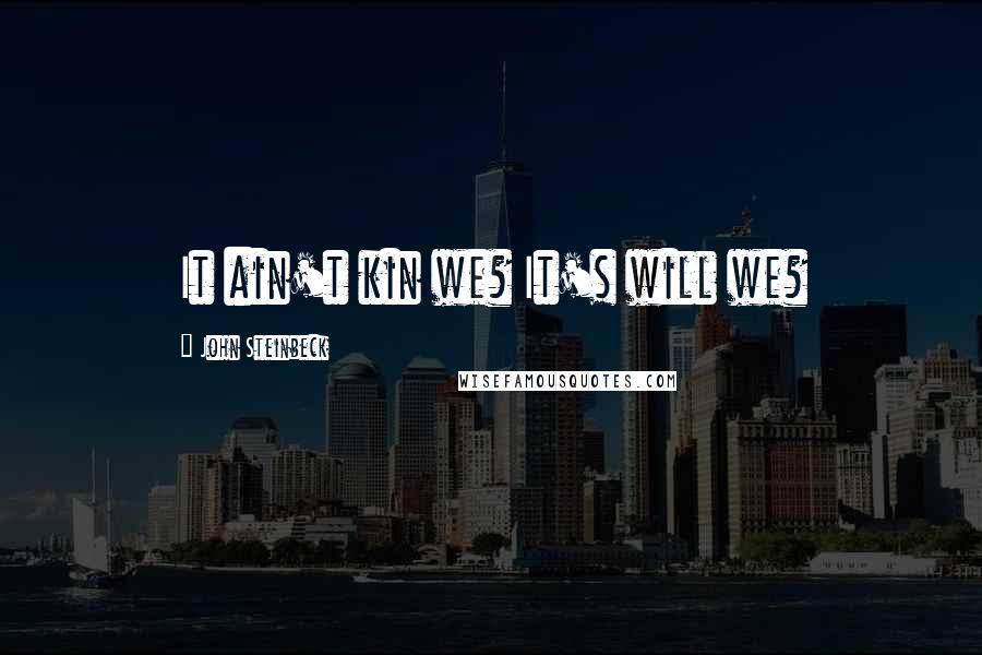 John Steinbeck quotes: It ain't kin we? It's will we?