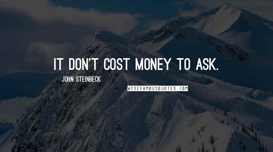 John Steinbeck quotes: It don't cost money to ask.