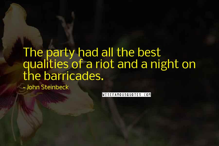 John Steinbeck quotes: The party had all the best qualities of a riot and a night on the barricades.