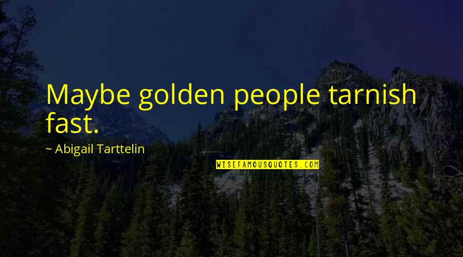 John Steptoe Quotes By Abigail Tarttelin: Maybe golden people tarnish fast.