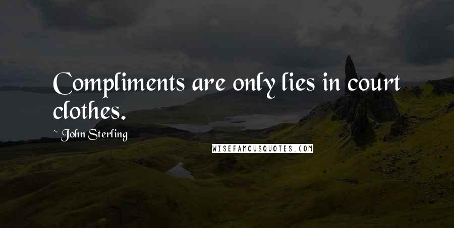 John Sterling quotes: Compliments are only lies in court clothes.
