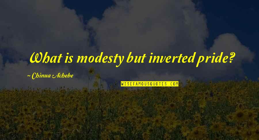 John Stetson Quotes By Chinua Achebe: What is modesty but inverted pride?