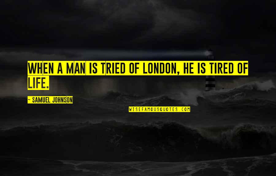 John Stilgoe Quotes By Samuel Johnson: When a Man is tried of London, he