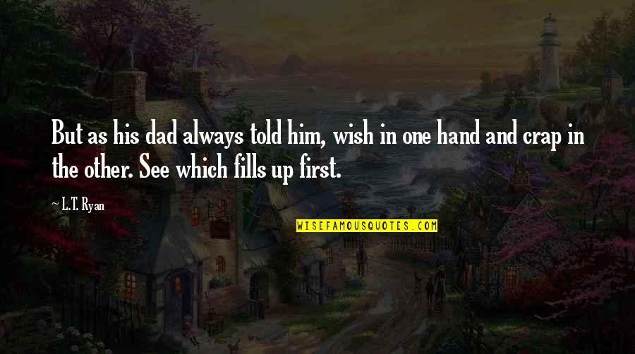 John Stith Pemberton Famous Quotes By L.T. Ryan: But as his dad always told him, wish John Stith Pemberton Famous Quotes By L.T. Ryan: But as his dad always told him, wish