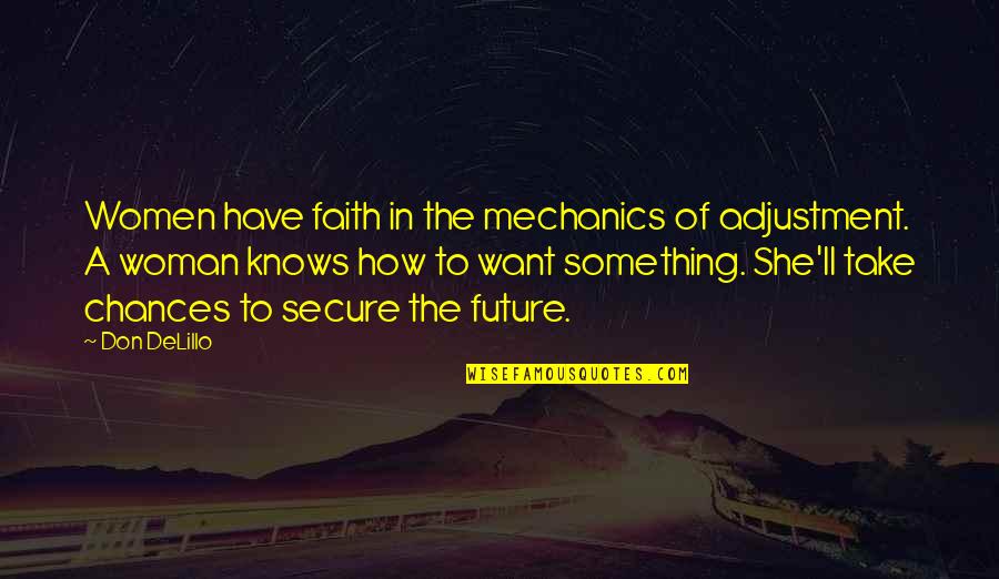 John Stonehouse Quotes By Don DeLillo: Women have faith in the mechanics of adjustment.