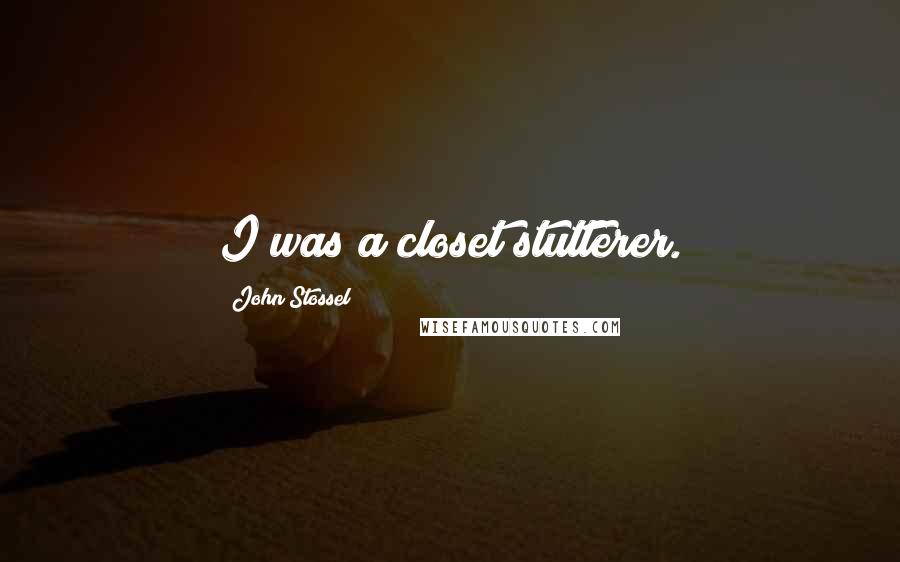 John Stossel quotes: I was a closet stutterer.