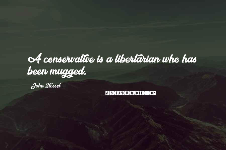 John Stossel quotes: A conservative is a libertarian who has been mugged.