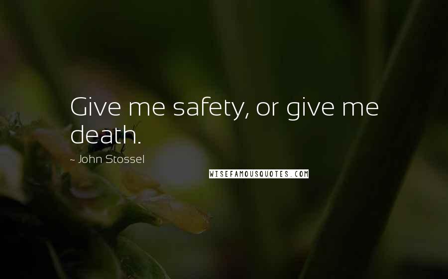 John Stossel quotes: Give me safety, or give me death.