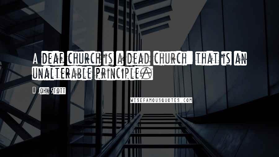 John Stott quotes: A deaf church is a dead church: that is an unalterable principle.