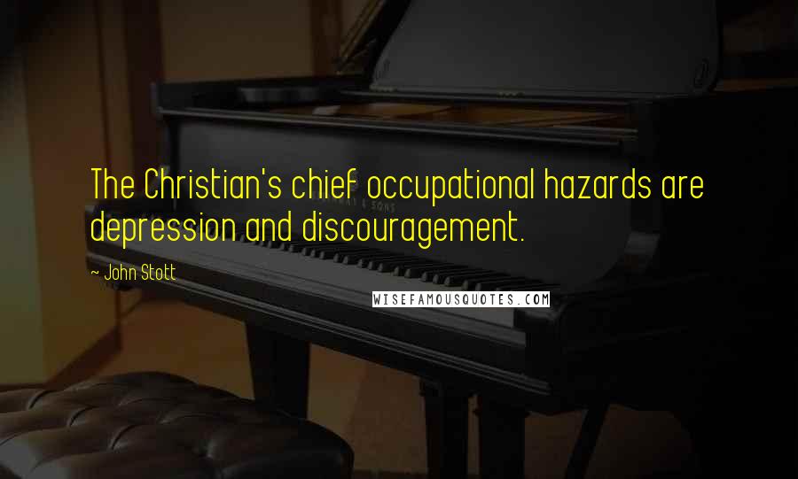 John Stott quotes: The Christian's chief occupational hazards are depression and discouragement.