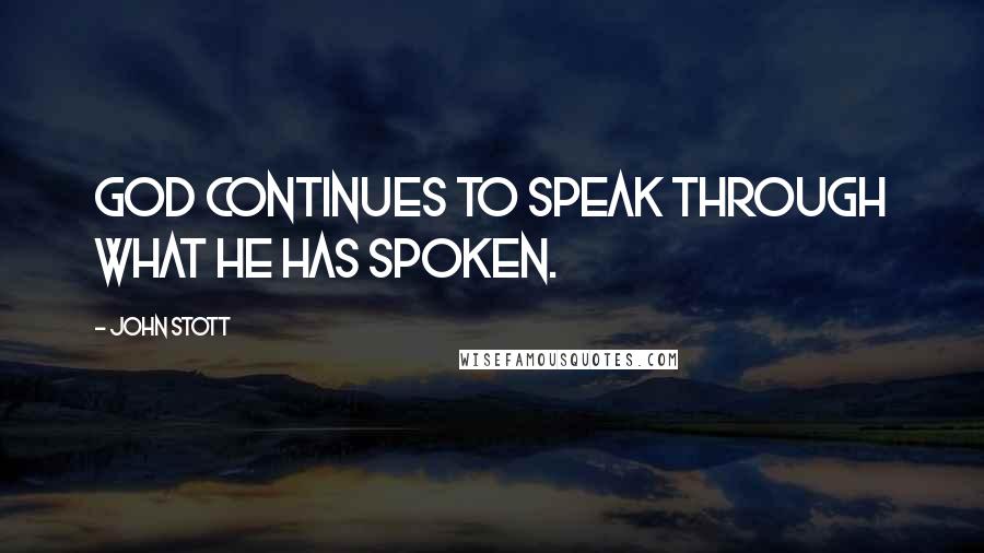 John Stott quotes: God continues to speak through what He has spoken.