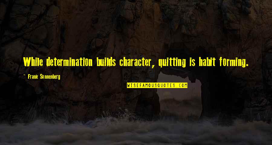 John Stuart Mill Bad Men Quote Quotes By Frank Sonnenberg: While determination builds character, quitting is habit forming. John Stuart Mill Bad Men Quote Quotes By Frank Sonnenberg: While determination builds character, quitting is habit forming.