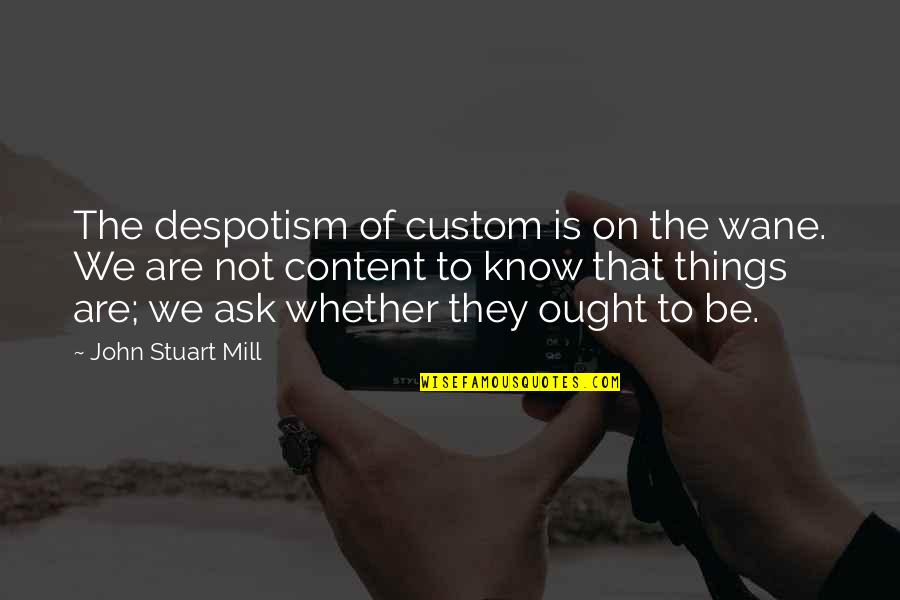 John Stuart Mill Quotes By John Stuart Mill: The despotism of custom is on the wane.