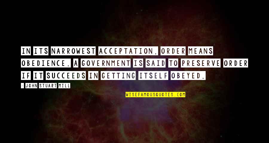 John Stuart Mill Quotes By John Stuart Mill: In its narrowest acceptation, order means obedience. A