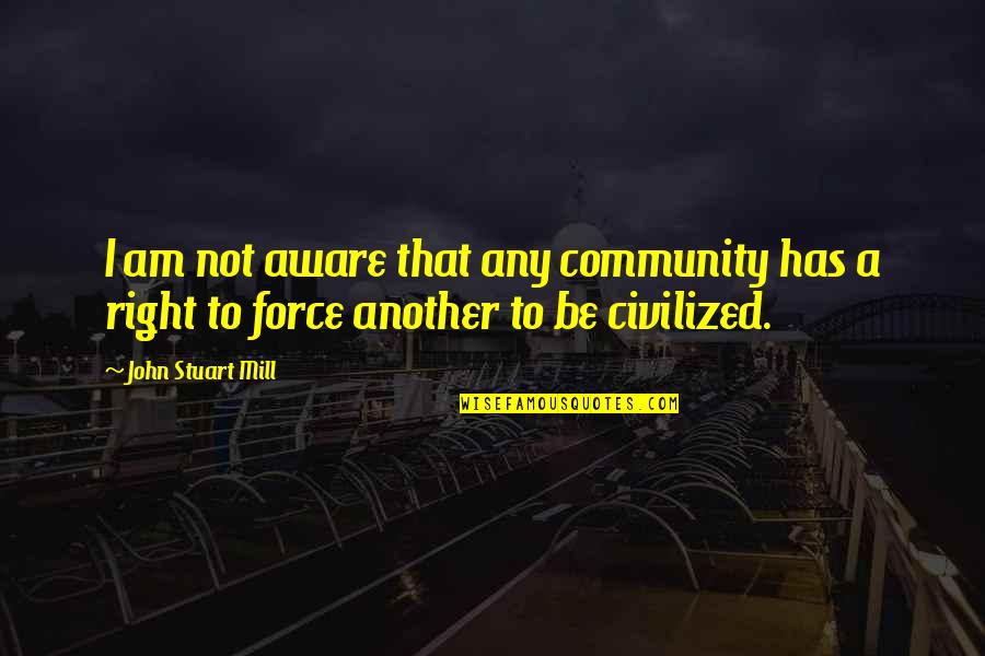 John Stuart Mill Quotes By John Stuart Mill: I am not aware that any community has