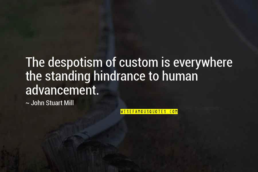 John Stuart Mill Quotes By John Stuart Mill: The despotism of custom is everywhere the standing