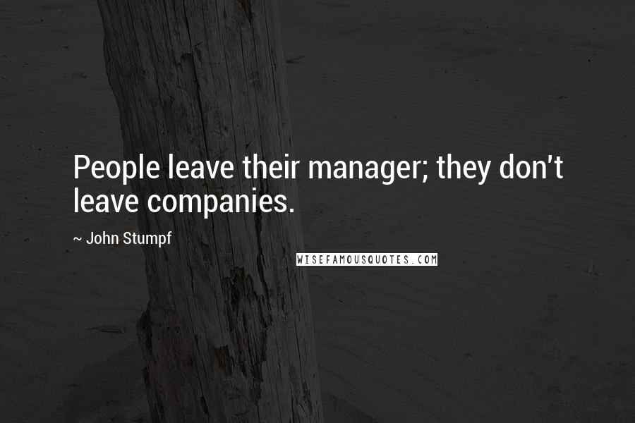 John Stumpf quotes: People leave their manager; they don't leave companies.