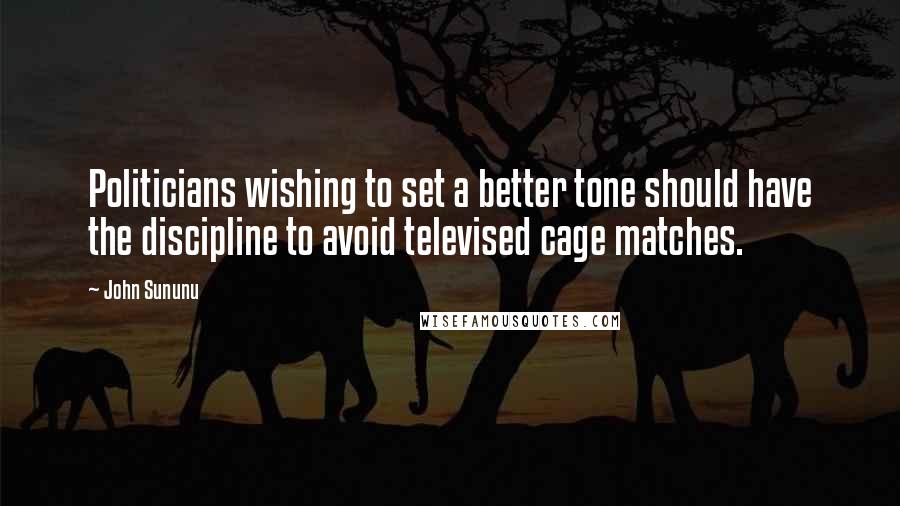 John Sununu quotes: Politicians wishing to set a better tone should have the discipline to avoid televised cage matches. John Sununu quotes: Politicians wishing to set a better tone should have the discipline to avoid televised cage matches.