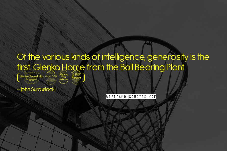 John Surowiecki quotes: Of the various kinds of intelligence, generosity is the first. Gienka Home from the Ball Bearing Plant (1943)