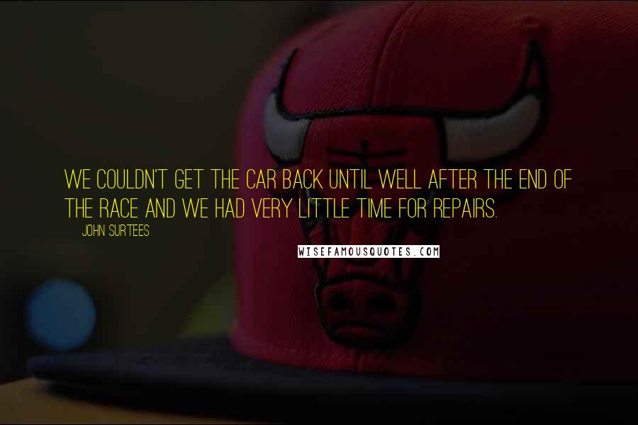 John Surtees quotes: We couldn't get the car back until well after the end of the race and we had very little time for repairs. John Surtees quotes: We couldn't get the car back until well after the end of the race and we had very little time for repairs.