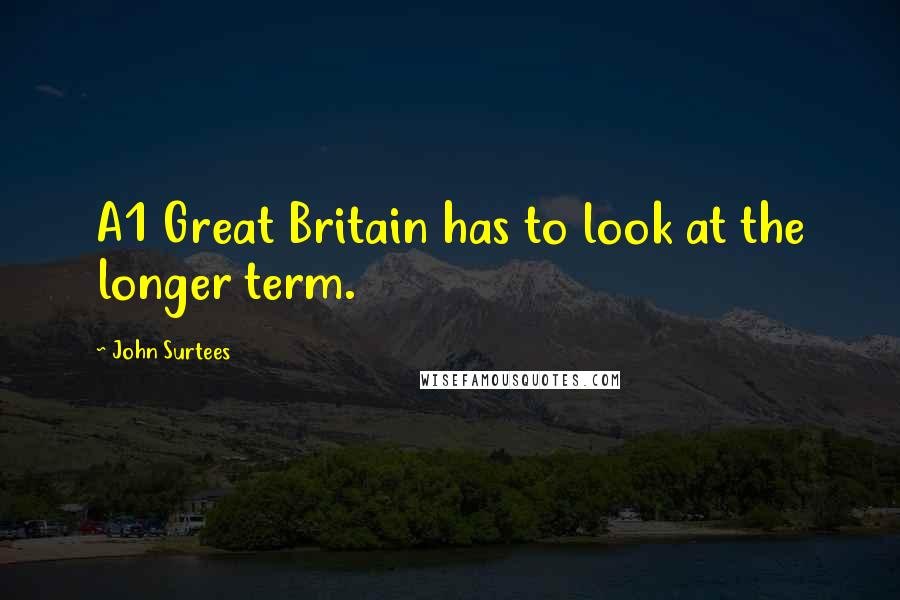 John Surtees quotes: A1 Great Britain has to look at the longer term.