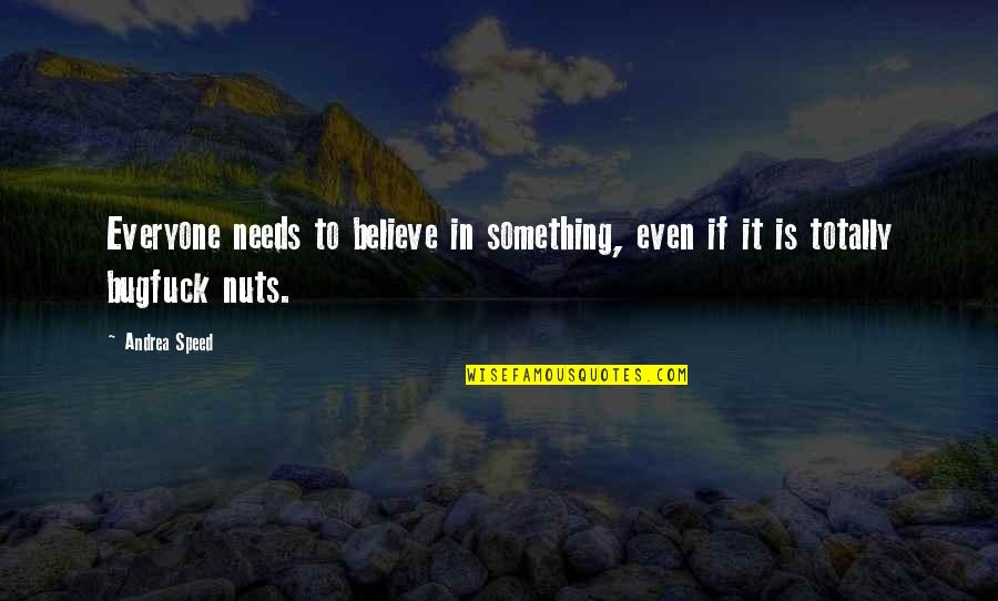 John Swannell Quotes By Andrea Speed: Everyone needs to believe in something, even if