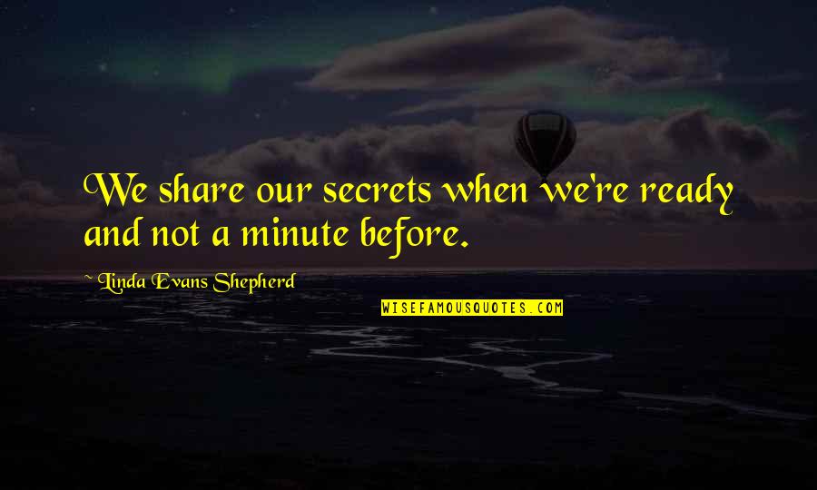 John T Reed Quotes By Linda Evans Shepherd: We share our secrets when we're ready and John T Reed Quotes By Linda Evans Shepherd: We share our secrets when we're ready and