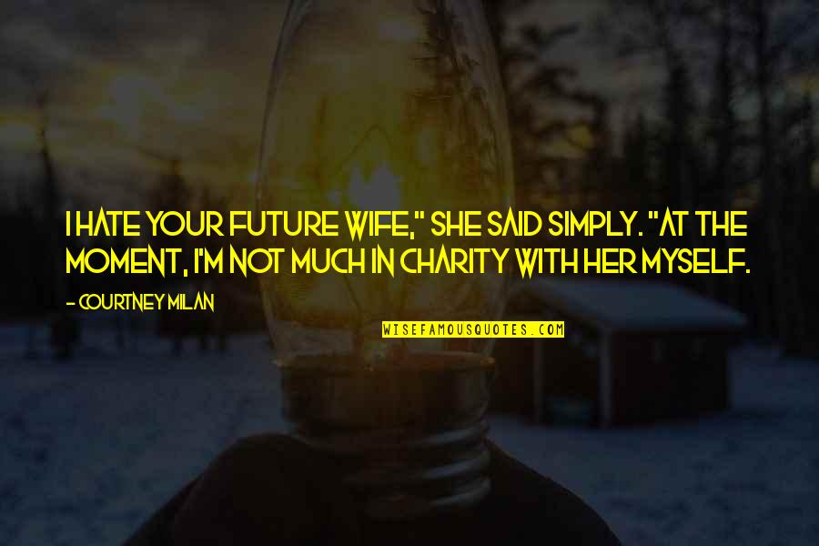 John Tagg Quotes By Courtney Milan: I hate your future wife," she said simply. John Tagg Quotes By Courtney Milan: I hate your future wife," she said simply.