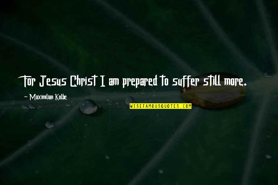 John Tagg Quotes By Maximilian Kolbe: For Jesus Christ I am prepared to suffer John Tagg Quotes By Maximilian Kolbe: For Jesus Christ I am prepared to suffer