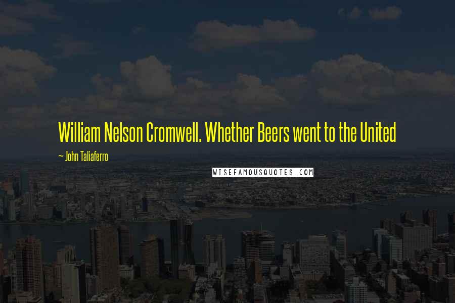 John Taliaferro quotes: William Nelson Cromwell. Whether Beers went to the United