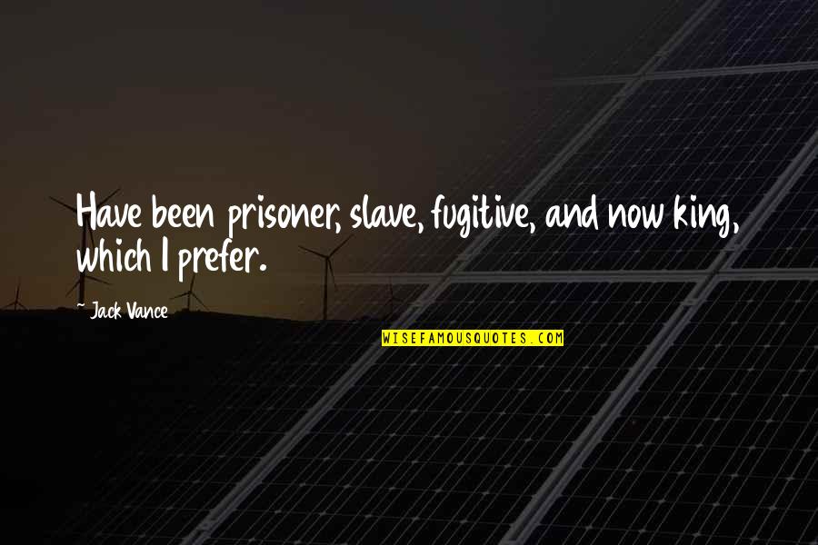 John Tardy Quotes By Jack Vance: Have been prisoner, slave, fugitive, and now king,