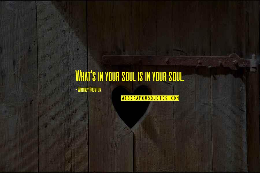 John Tarleton Quotes By Whitney Houston: What's in your soul is in your soul.