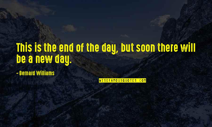 John Tarrant Quotes By Bernard Williams: This is the end of the day, but John Tarrant Quotes By Bernard Williams: This is the end of the day, but
