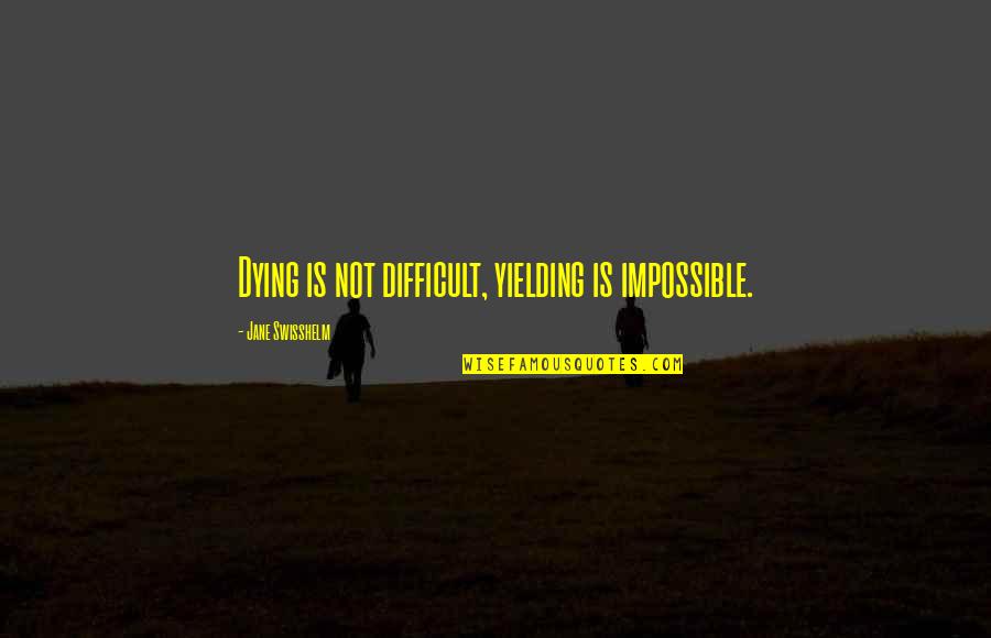 John Tarrant Quotes By Jane Swisshelm: Dying is not difficult, yielding is impossible.