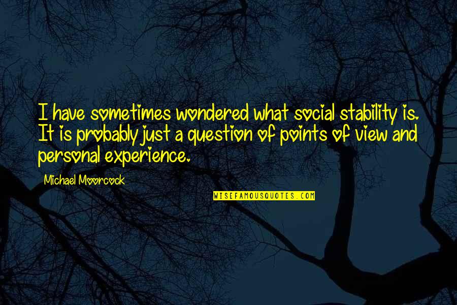 John Tarrant Quotes By Michael Moorcock: I have sometimes wondered what social stability is. John Tarrant Quotes By Michael Moorcock: I have sometimes wondered what social stability is.