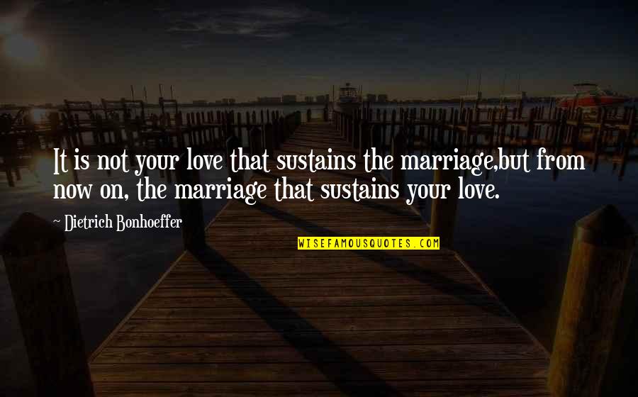 John Tate Quotes By Dietrich Bonhoeffer: It is not your love that sustains the