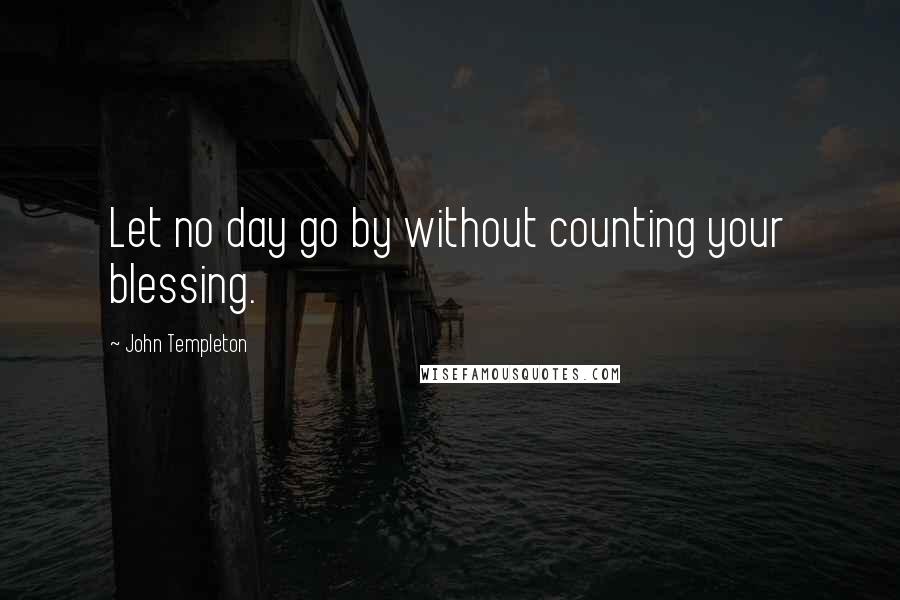 John Templeton quotes: Let no day go by without counting your blessing.