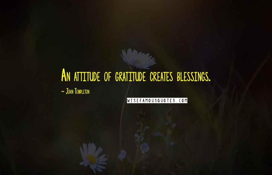 John Templeton quotes: An attitude of gratitude creates blessings.
