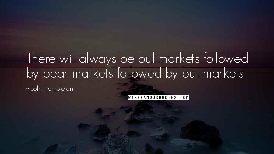 John Templeton quotes: There will always be bull markets followed by bear markets followed by bull markets