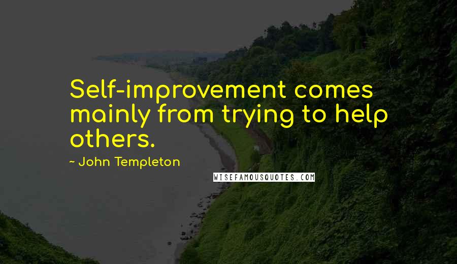 John Templeton quotes: Self-improvement comes mainly from trying to help others.