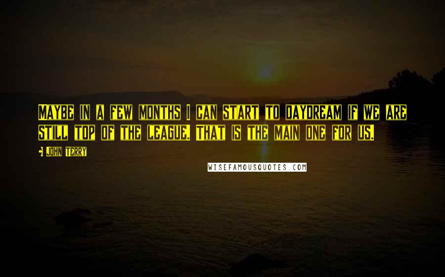 John Terry quotes: Maybe in a few months I can start to daydream if we are still top of the league. That is the main one for us.