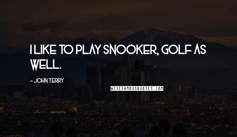 John Terry quotes: I like to play snooker, golf as well.
